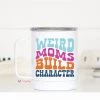 Mugsby "Weird Moms Build Character" Travel Cup With Handle Mom Cup Jewelry + Gifts 2 Mugsby "Weird Moms Build Character" Travel Cup With Handle Mom Cup Jewelry + Gifts